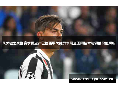 从关键之夜到赛季拐点迪巴拉西甲关键战表现全回顾技术与领袖价值解析 从关键之夜到赛季拐点迪巴拉西甲关键战表现全回顾技术与领袖价值解析