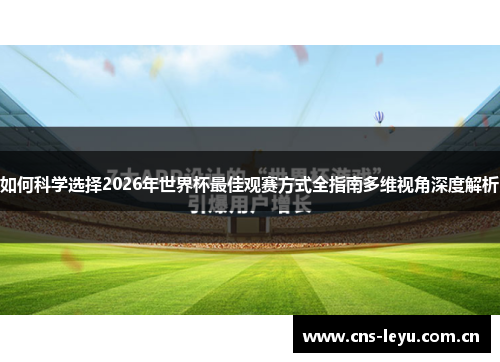 如何科学选择2026年世界杯最佳观赛方式全指南多维视角深度解析 如何科学选择2026年世界杯最佳观赛方式全指南多维视角深度解析