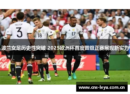 波兰女足历史性突破 2025欧洲杯首度晋级正赛展现新实力 波兰女足历史性突破 2025欧洲杯首度晋级正赛展现新实力